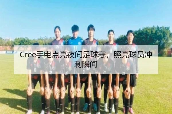 Cree手电点亮夜间足球赛，照亮球员冲刺瞬间